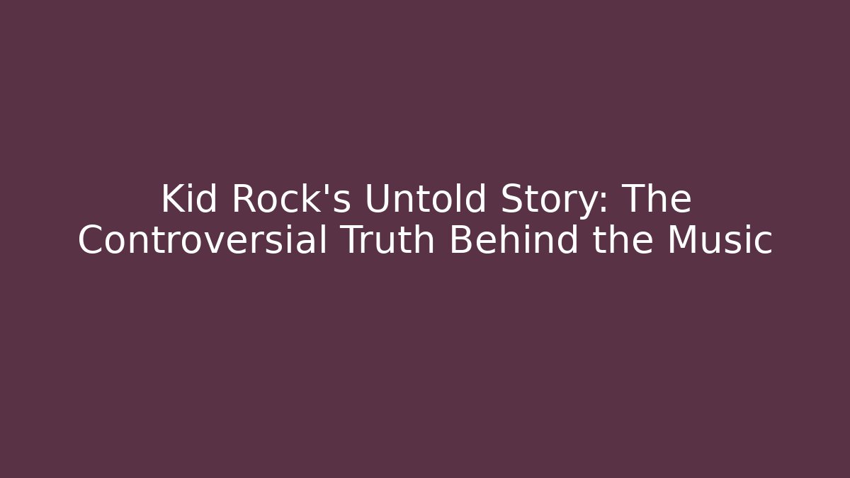 Kid Rock’s Untold Story: The Controversial Truth Behind the Music