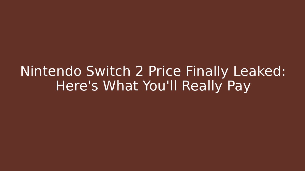 Nintendo Switch 2 Price Finally Leaked: Here’s What You’ll Really Pay