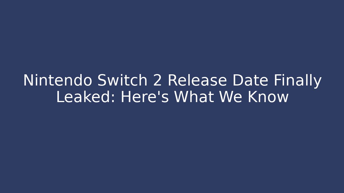 Nintendo Switch 2 Release Date Finally Leaked: Here’s What We Know
