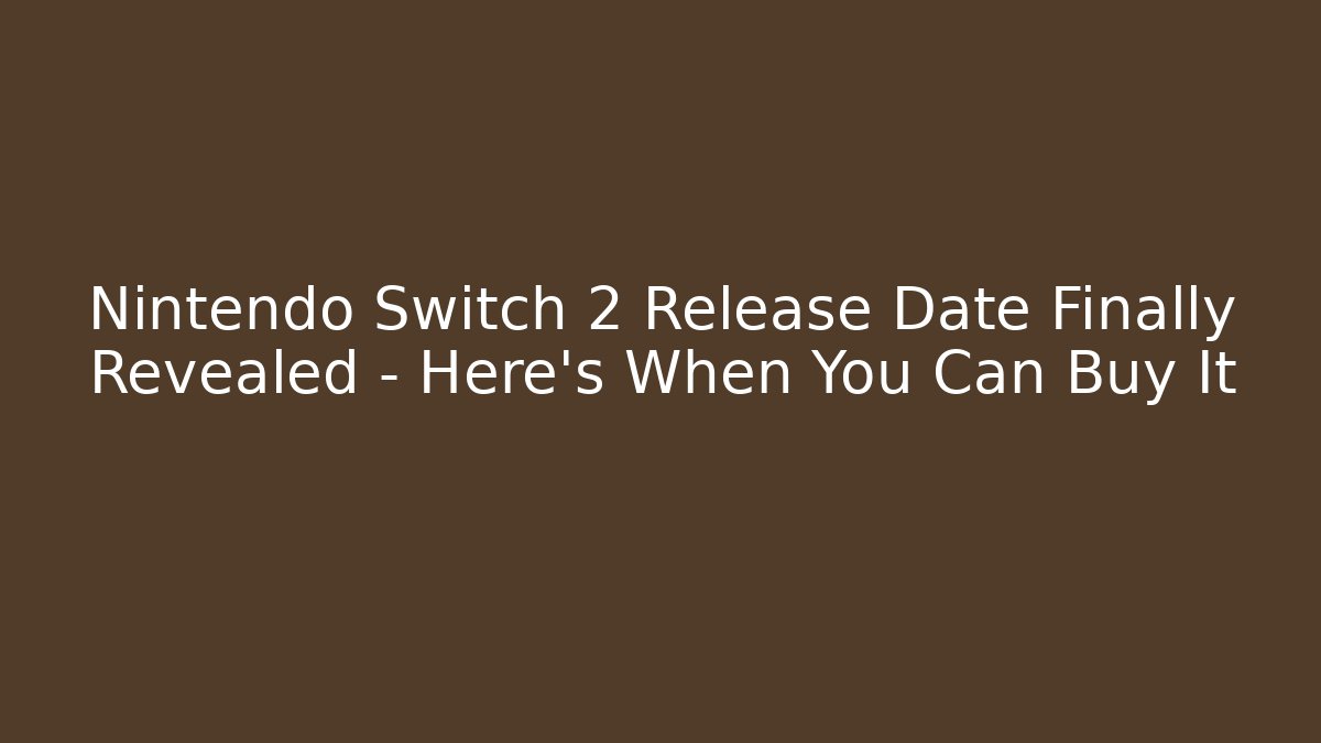 Nintendo Switch 2 Release Date Finally Revealed – Here’s When You Can Buy It - Robbie