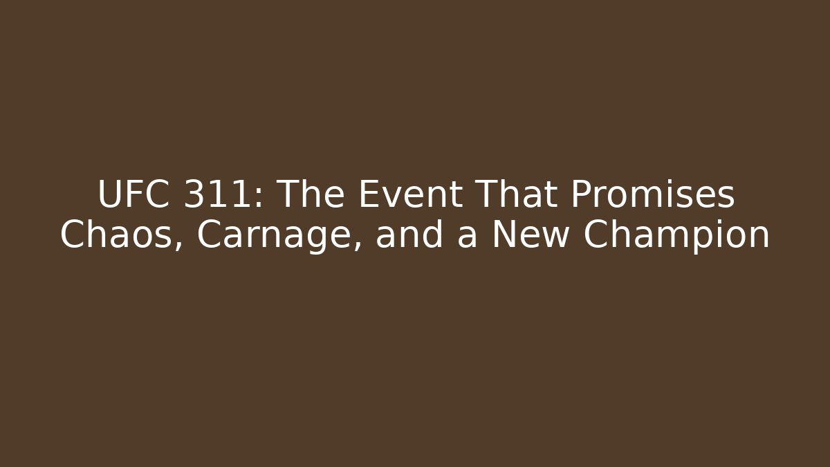 UFC 311: The Event That Promises Chaos, Carnage, and a New Champion