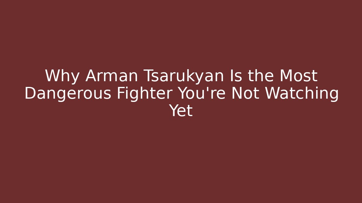 Why Arman Tsarukyan Is the Most Dangerous Fighter You’re Not Watching Yet